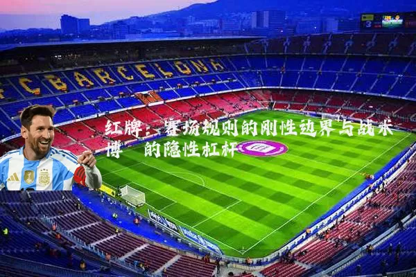 红牌：赛场规则的刚性边界与战术博弈的隐性杠杆