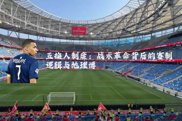 五换人制度：战术革命背后的赛制逻辑与地理博弈