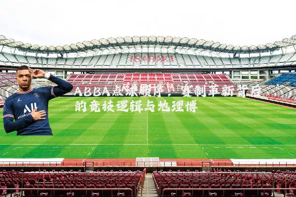 ABBA点球顺序：赛制革新背后的竞技逻辑与地理博弈
