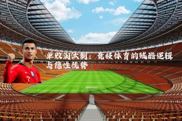 单败淘汰制：竞技体育的残酷逻辑与隐性优势