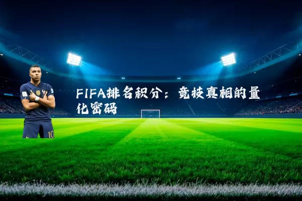 FIFA排名积分:竞技真相的量化密码