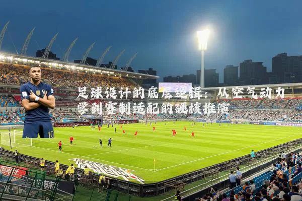 足球设计的底层逻辑:从空气动力学到赛制适配的硬核推演