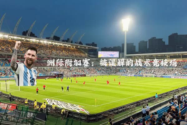 洲际附加赛:被误解的战术竞技场