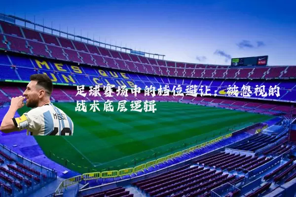 足球赛场中的档位避让：被忽视的战术底层逻辑