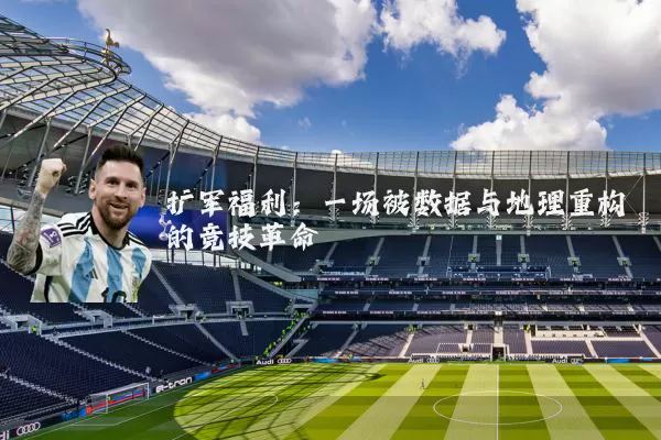 扩军福利：一场被数据与地理重构的竞技革命